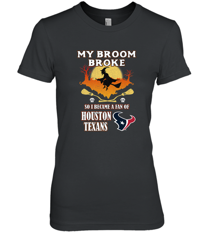 Broom Broke So I Became A Fan of Houston Texans  NFL Halloween Costume Women's Premium T-Shirt Women's Premium T-Shirt / Black / XS Women's Premium T-Shirt - belovedtshirt