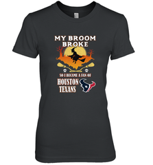Broom Broke So I Became A Fan of Houston Texans  NFL Halloween Costume Women's Premium T-Shirt Women's Premium T-Shirt - belovedtshirt