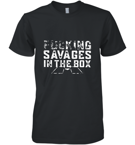 Fucking Savages In That Box Men's Premium T-Shirt Men's Premium T-Shirt / Black / XS Men's Premium T-Shirt - belovedtshirt