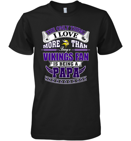 NFL The Only Thing I Love More Than Being A Minnesota Vikings Fan Is Being A Papa Football Men's Premium T-Shirt Men's Premium T-Shirt / Black / XS Men's Premium T-Shirt - belovedtshirt