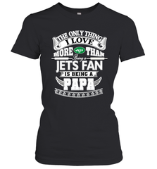NFL The Only Thing I Love More Than Being A New York Jets Fan Is Being A Papa Football Women's T-Shirt Women's T-Shirt - belovedtshirt