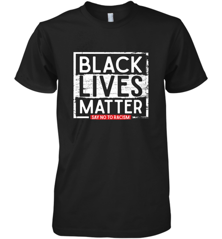 Say Black Lives Matter and No To Racism Human Rights Slogan Men's Premium T-Shirt Men's Premium T-Shirt / Black / XS Men's Premium T-Shirt - belovedtshirt