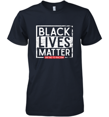 Say Black Lives Matter and No To Racism Human Rights Slogan Men's Premium T-Shirt Men's Premium T-Shirt - belovedtshirt