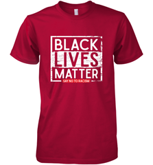 Say Black Lives Matter and No To Racism Human Rights Slogan Men's Premium T-Shirt Men's Premium T-Shirt - belovedtshirt