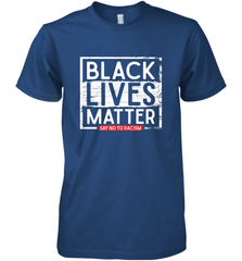 Say Black Lives Matter and No To Racism Human Rights Slogan Men's Premium T-Shirt Men's Premium T-Shirt - belovedtshirt