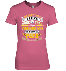 NFL The Only Thing I Love More Than Being A Pittsburgh Steelers Fan Is Being A Papa Football Women's Premium T-Shirt Women's Premium T-Shirt - belovedtshirt