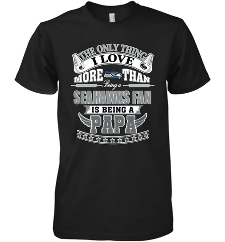 NFL The Only Thing I Love More Than Being A Seattle Seahawks Fan Is Being A Papa Football Men's Premium T-Shirt Men's Premium T-Shirt / Black / XS Men's Premium T-Shirt - belovedtshirt