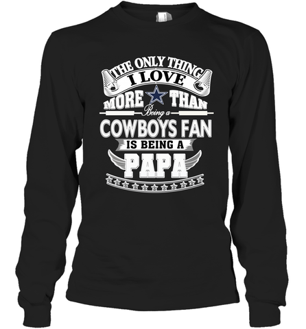 NFL The Only Thing I Love More Than Being A Dallas Cowboys Fan Is Being A Papa Football Long Sleeve T-Shirt Long Sleeve T-Shirt / Black / S Long Sleeve T-Shirt - belovedtshirt