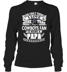 NFL The Only Thing I Love More Than Being A Dallas Cowboys Fan Is Being A Papa Football Long Sleeve T-Shirt Long Sleeve T-Shirt - belovedtshirt