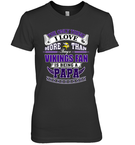 NFL The Only Thing I Love More Than Being A Minnesota Vikings Fan Is Being A Papa Football Women's Premium T-Shirt Women's Premium T-Shirt / Black / XS Women's Premium T-Shirt - belovedtshirt