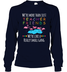 We're More Than Teacher Friends Like A Really Small Gang Long Sleeve T-Shirt Long Sleeve T-Shirt - belovedtshirt