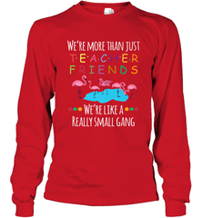 We're More Than Teacher Friends Like A Really Small Gang Long Sleeve T-Shirt Long Sleeve T-Shirt - belovedtshirt