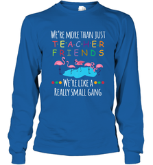 We're More Than Teacher Friends Like A Really Small Gang Long Sleeve T-Shirt Long Sleeve T-Shirt - belovedtshirt