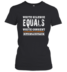 White Silence Equals White Consent Black Lives Matter Women's T-Shirt