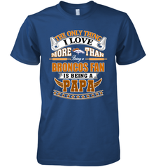 NFL The Only Thing I Love More Than Being A Denver Broncos Fan Is Being A Papa Football Men's Premium T-Shirt Men's Premium T-Shirt - belovedtshirt