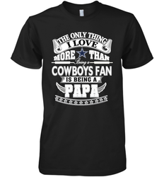 NFL The Only Thing I Love More Than Being A Dallas Cowboys Fan Is Being A Papa Football Men's Premium T-Shirt