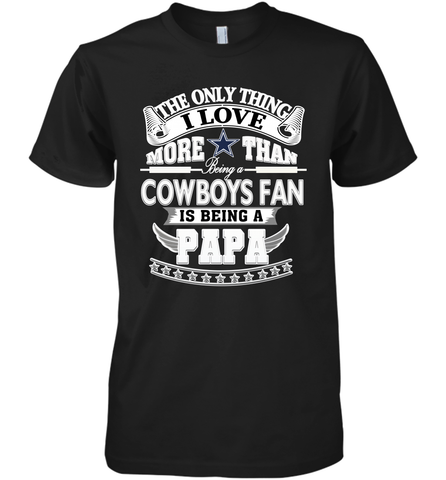 NFL The Only Thing I Love More Than Being A Dallas Cowboys Fan Is Being A Papa Football Men's Premium T-Shirt Men's Premium T-Shirt / Black / XS Men's Premium T-Shirt - belovedtshirt