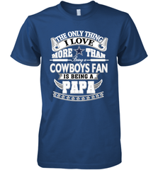 NFL The Only Thing I Love More Than Being A Dallas Cowboys Fan Is Being A Papa Football Men's Premium T-Shirt Men's Premium T-Shirt - belovedtshirt