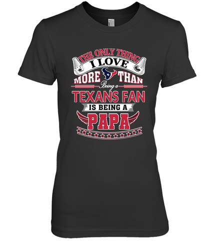 NFL The Only Thing I Love More Than Being A Houston Texans Fan Is Being A Papa Football Women's Premium T-Shirt Women's Premium T-Shirt / Black / XS Women's Premium T-Shirt - belovedtshirt