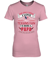 NFL The Only Thing I Love More Than Being A Houston Texans Fan Is Being A Papa Football Women's Premium T-Shirt Women's Premium T-Shirt - belovedtshirt