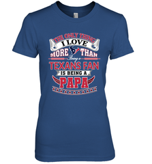 NFL The Only Thing I Love More Than Being A Houston Texans Fan Is Being A Papa Football Women's Premium T-Shirt Women's Premium T-Shirt - belovedtshirt