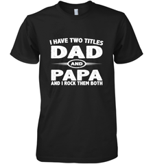 Funny Fathers Day Gift  I Have Two Titles Dad And Papa Men's Premium T-Shirt Men's Premium T-Shirt - belovedtshirt