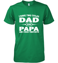 Funny Fathers Day Gift  I Have Two Titles Dad And Papa Men's Premium T-Shirt