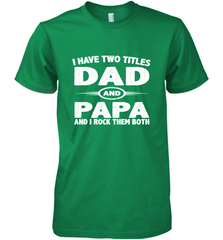 Funny Fathers Day Gift  I Have Two Titles Dad And Papa Men's Premium T-Shirt Men's Premium T-Shirt - belovedtshirt