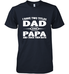 Funny Fathers Day Gift  I Have Two Titles Dad And Papa Men's Premium T-Shirt Men's Premium T-Shirt - belovedtshirt