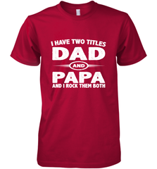 Funny Fathers Day Gift  I Have Two Titles Dad And Papa Men's Premium T-Shirt Men's Premium T-Shirt - belovedtshirt