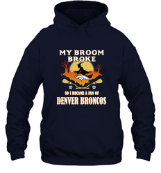 Broom Broke So I Became A Fan of Denver Broncos  NFL Halloween Costume Hooded Sweatshirt