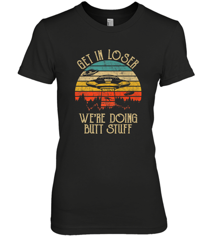 Retro Vintage Get In Loser We're Doing Butt Stuff Alien UFO Women's Premium T-Shirt Women's Premium T-Shirt / Black / XS Women's Premium T-Shirt - belovedtshirt