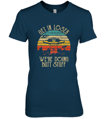 Retro Vintage Get In Loser We're Doing Butt Stuff Alien UFO Women's Premium T-Shirt Women's Premium T-Shirt - belovedtshirt