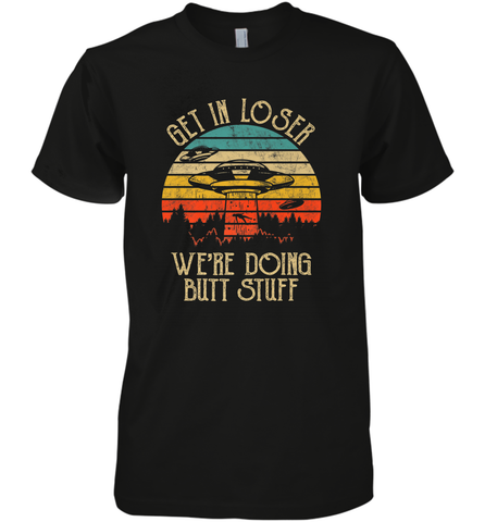 Retro Vintage Get In Loser We're Doing Butt Stuff Alien UFO Men's Premium T-Shirt Men's Premium T-Shirt / Black / XS Men's Premium T-Shirt - belovedtshirt