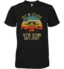 Retro Vintage Get In Loser We're Doing Butt Stuff Alien UFO Men's Premium T-Shirt Men's Premium T-Shirt - belovedtshirt