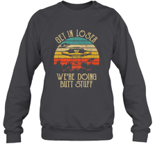 Retro Vintage Get In Loser We're Doing Butt Stuff Alien UFO Crewneck Sweatshirt Crewneck Sweatshirt - belovedtshirt