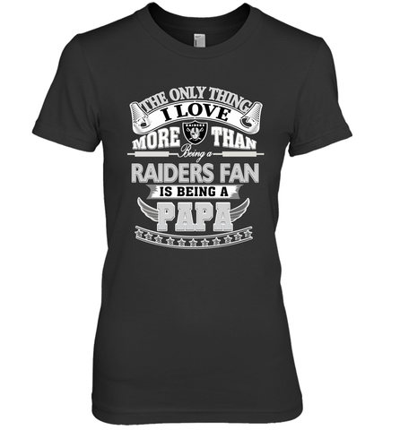 NFL The Only Thing I Love More Than Being A Oakland Raiders Fan Is Being A Papa Football Women's Premium T-Shirt Women's Premium T-Shirt / Black / XS Women's Premium T-Shirt - belovedtshirt