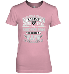 NFL The Only Thing I Love More Than Being A Oakland Raiders Fan Is Being A Papa Football Women's Premium T-Shirt Women's Premium T-Shirt - belovedtshirt