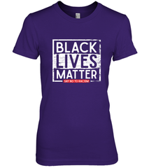 Say Black Lives Matter and No To Racism Human Rights Slogan Women's Premium T-Shirt Women's Premium T-Shirt - belovedtshirt