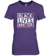 Say Black Lives Matter and No To Racism Human Rights Slogan Women's Premium T-Shirt Women's Premium T-Shirt - belovedtshirt