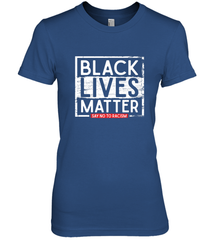 Say Black Lives Matter and No To Racism Human Rights Slogan Women's Premium T-Shirt Women's Premium T-Shirt - belovedtshirt