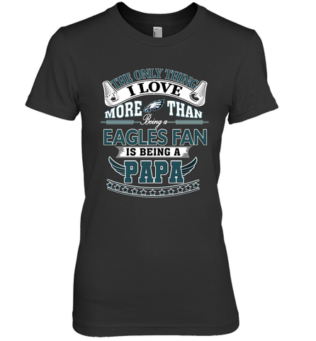 NFL The Only Thing I Love More Than Being A Philadelphia Eagles Fan Is Being A Papa Football Women's Premium T-Shirt Women's Premium T-Shirt / Black / XS Women's Premium T-Shirt - belovedtshirt
