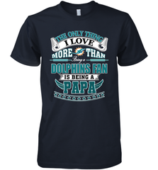 NFL The Only Thing I Love More Than Being A Miami Dolphins Fan Is Being A Papa Football Men's Premium T-Shirt Men's Premium T-Shirt - belovedtshirt