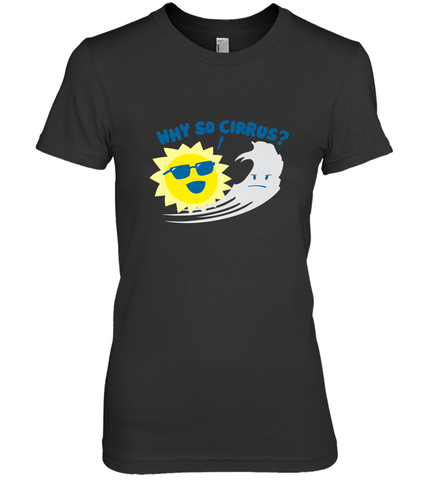 Weather Why So Cirrus Serious Cloud Funny Women's Premium T-Shirt Women's Premium T-Shirt / Black / XS Women's Premium T-Shirt - belovedtshirt