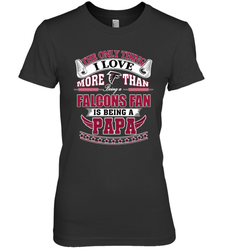 NFL The Only Thing I Love More Than Being A Atlanta Falcons Fan Is Being A Papa Football Women's Premium T-Shirt