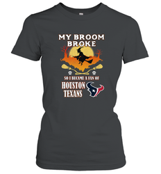 Broom Broke So I Became A Fan of Houston Texans  NFL Halloween Costume Women's T-Shirt