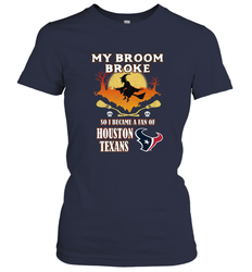 Broom Broke So I Became A Fan of Houston Texans  NFL Halloween Costume Women's T-Shirt