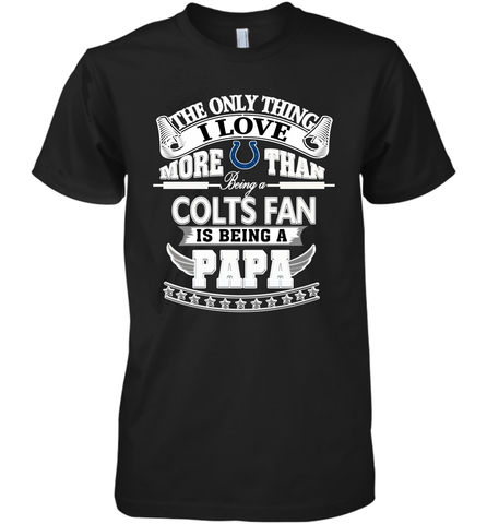 NFL The Only Thing I Love More Than Being A Indianapolis Colts Fan Is Being A Papa Football Men's Premium T-Shirt Men's Premium T-Shirt / Black / XS Men's Premium T-Shirt - belovedtshirt