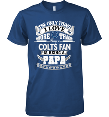 NFL The Only Thing I Love More Than Being A Indianapolis Colts Fan Is Being A Papa Football Men's Premium T-Shirt Men's Premium T-Shirt - belovedtshirt