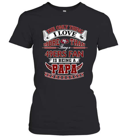 NFL The Only Thing I Love More Than Being A San Francisco 49ers Fan Is Being A Papa Football Women's T-Shirt Women's T-Shirt / Black / XS Women's T-Shirt - belovedtshirt